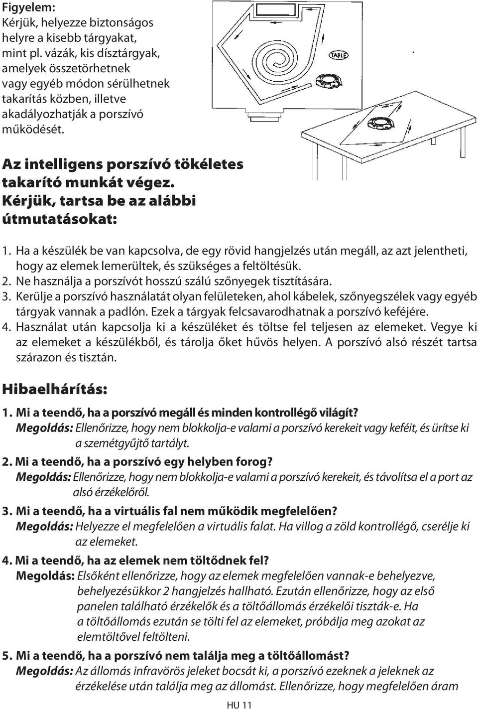 Kérjük, tartsa be az alábbi útmutatásokat: 1. Ha a készülék be van kapcsolva, de egy rövid hangjelzés után megáll, az azt jelentheti, hogy az elemek lemerültek, és szükséges a feltöltésük. 2.