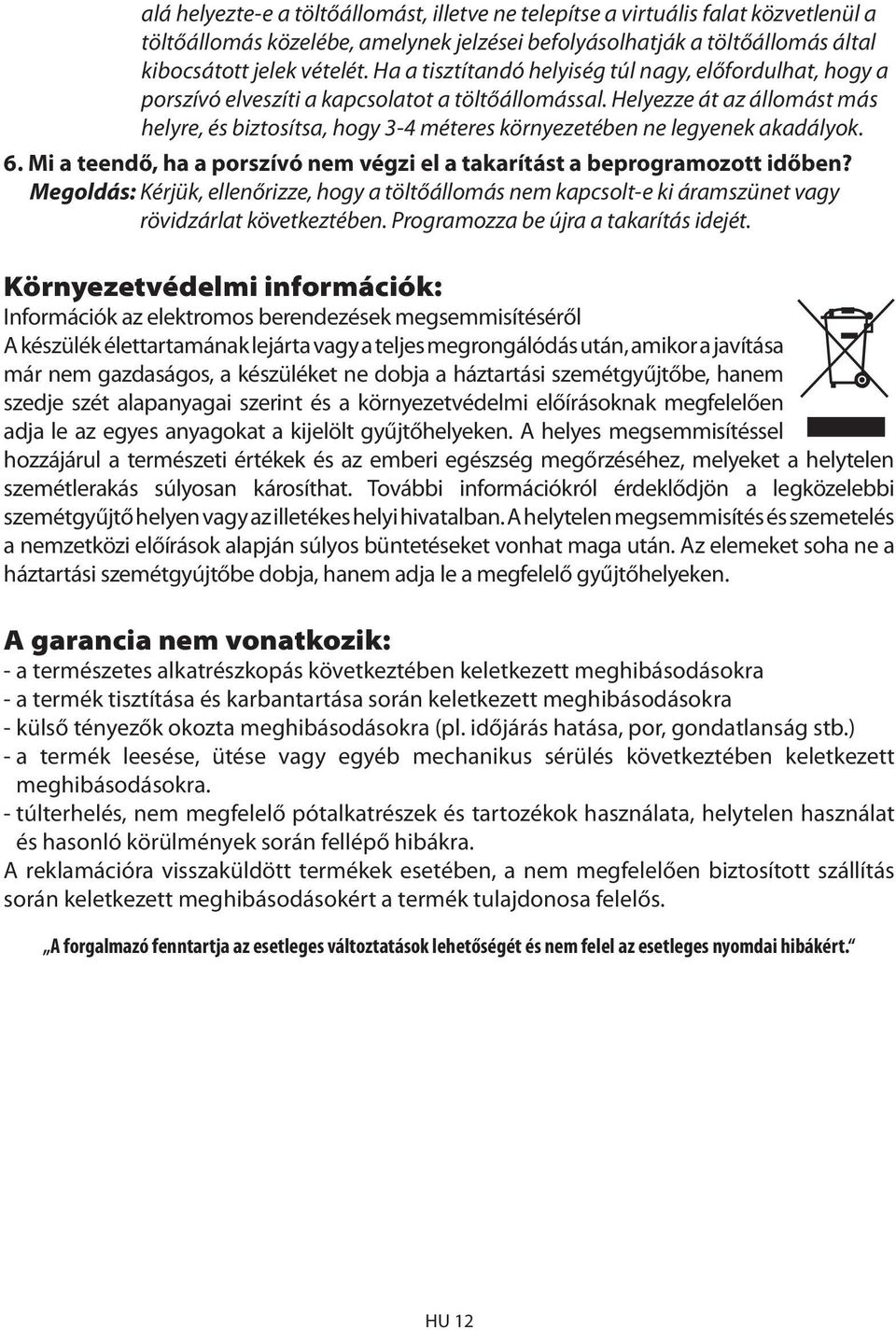 Helyezze át az állomást más helyre, és biztosítsa, hogy 3-4 méteres környezetében ne legyenek akadályok. 6. Mi a teendő, ha a porszívó nem végzi el a takarítást a beprogramozott időben?