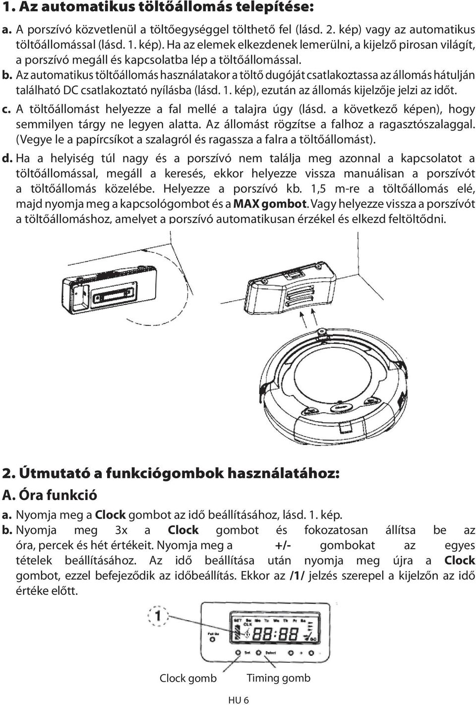 Az automatikus töltőállomás használatakor a töltő dugóját csatlakoztassa az állomás hátulján található DC csatlakoztató nyílásba (lásd. 1. kép), ezután az állomás kijelzője jelzi az időt. c. A töltőállomást helyezze a fal mellé a talajra úgy (lásd.