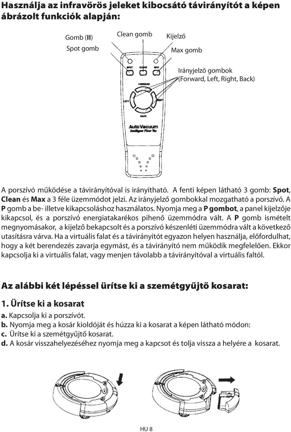 A P gomb a be- illetve kikapcsoláshoz használatos. Nyomja meg a P gombot, a panel kijelzője kikapcsol, és a porszívó energiatakarékos pihenő üzemmódra vált.