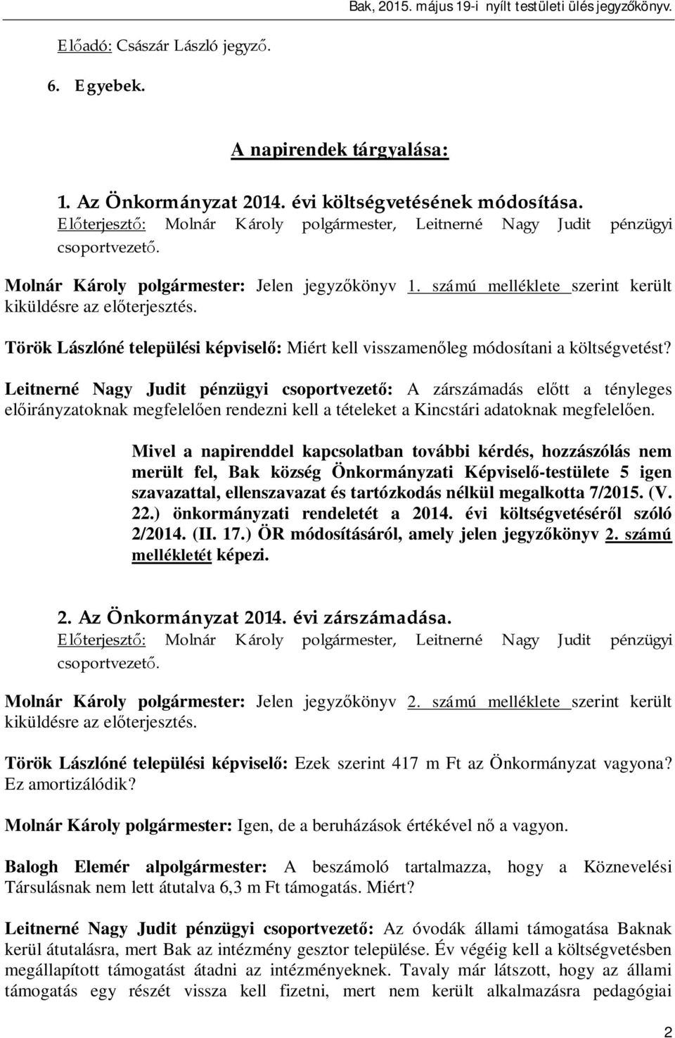 Török Lászlóné települési képvisel : Miért kell visszamen leg módosítani a költségvetést?