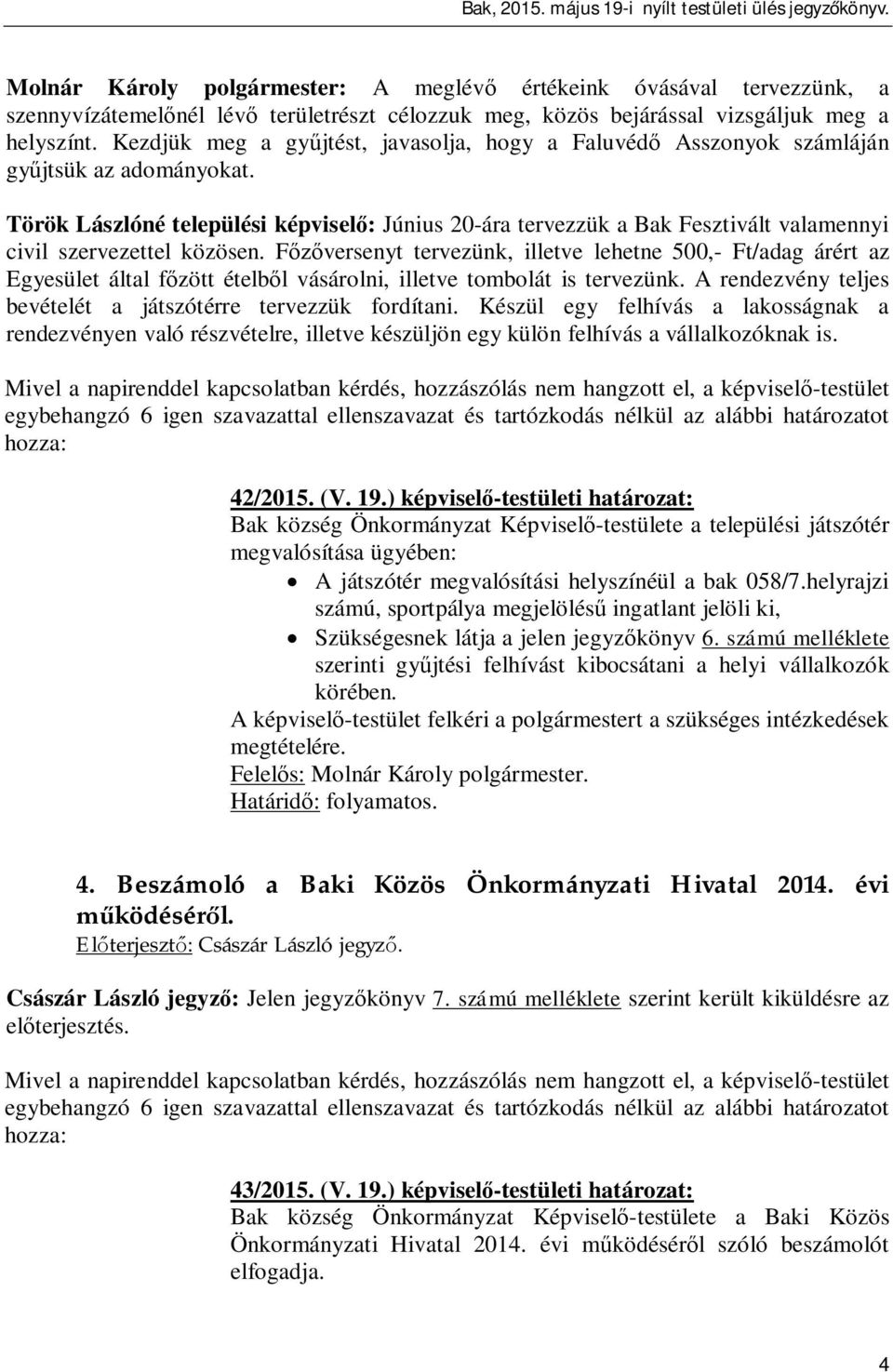 Török Lászlóné települési képvisel : Június 20-ára tervezzük a Bak Fesztivált valamennyi civil szervezettel közösen.