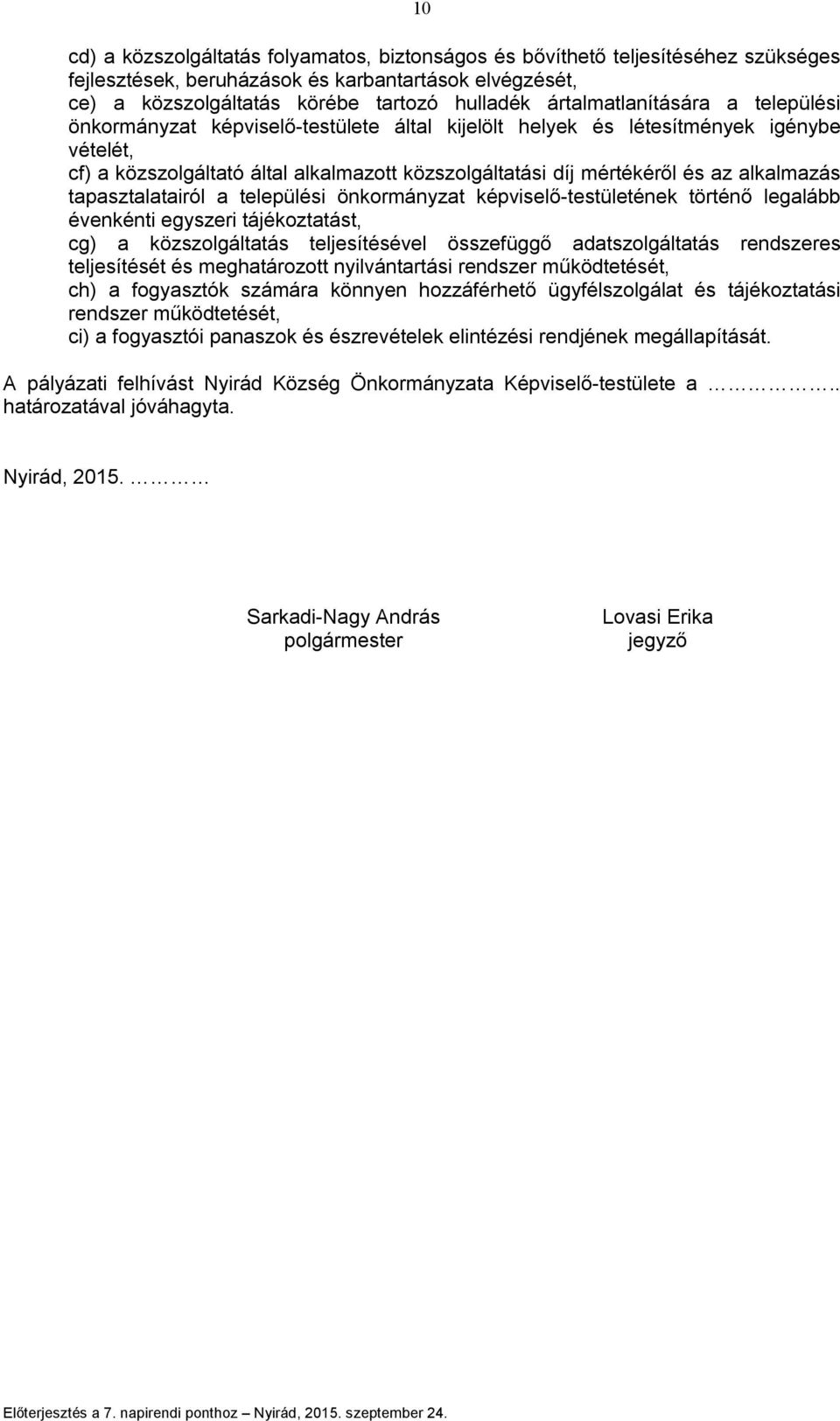alkalmazás tapasztalatairól a települési önkormányzat képviselő-testületének történő legalább évenkénti egyszeri tájékoztatást, cg) a közszolgáltatás teljesítésével összefüggő adatszolgáltatás