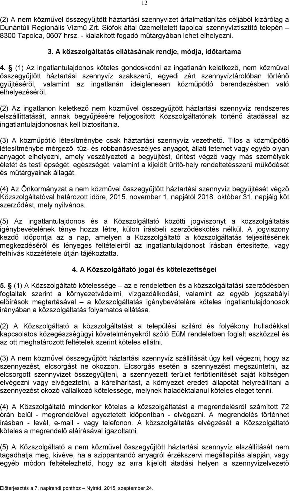 (1) Az ingatlantulajdonos köteles gondoskodni az ingatlanán keletkező, nem közművel összegyűjtött háztartási szennyvíz szakszerű, egyedi zárt szennyvíztárolóban történő gyűjtéséről, valamint az