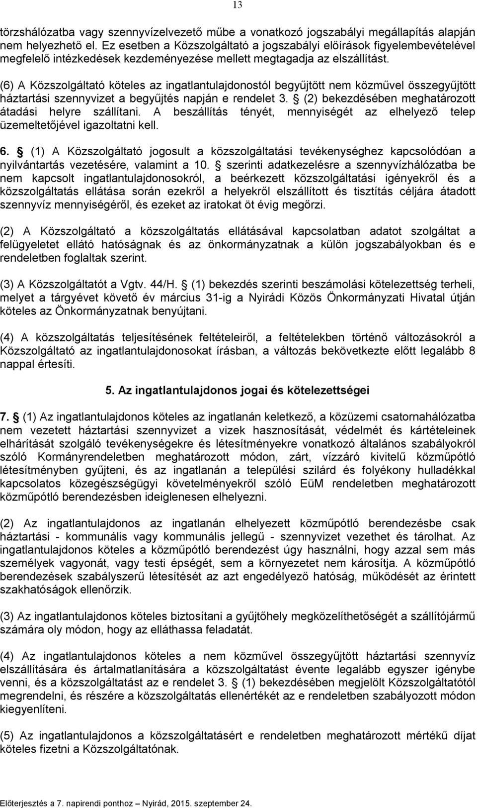 (6) A Közszolgáltató köteles az ingatlantulajdonostól begyűjtött nem közművel összegyűjtött háztartási szennyvizet a begyűjtés napján e rendelet 3.
