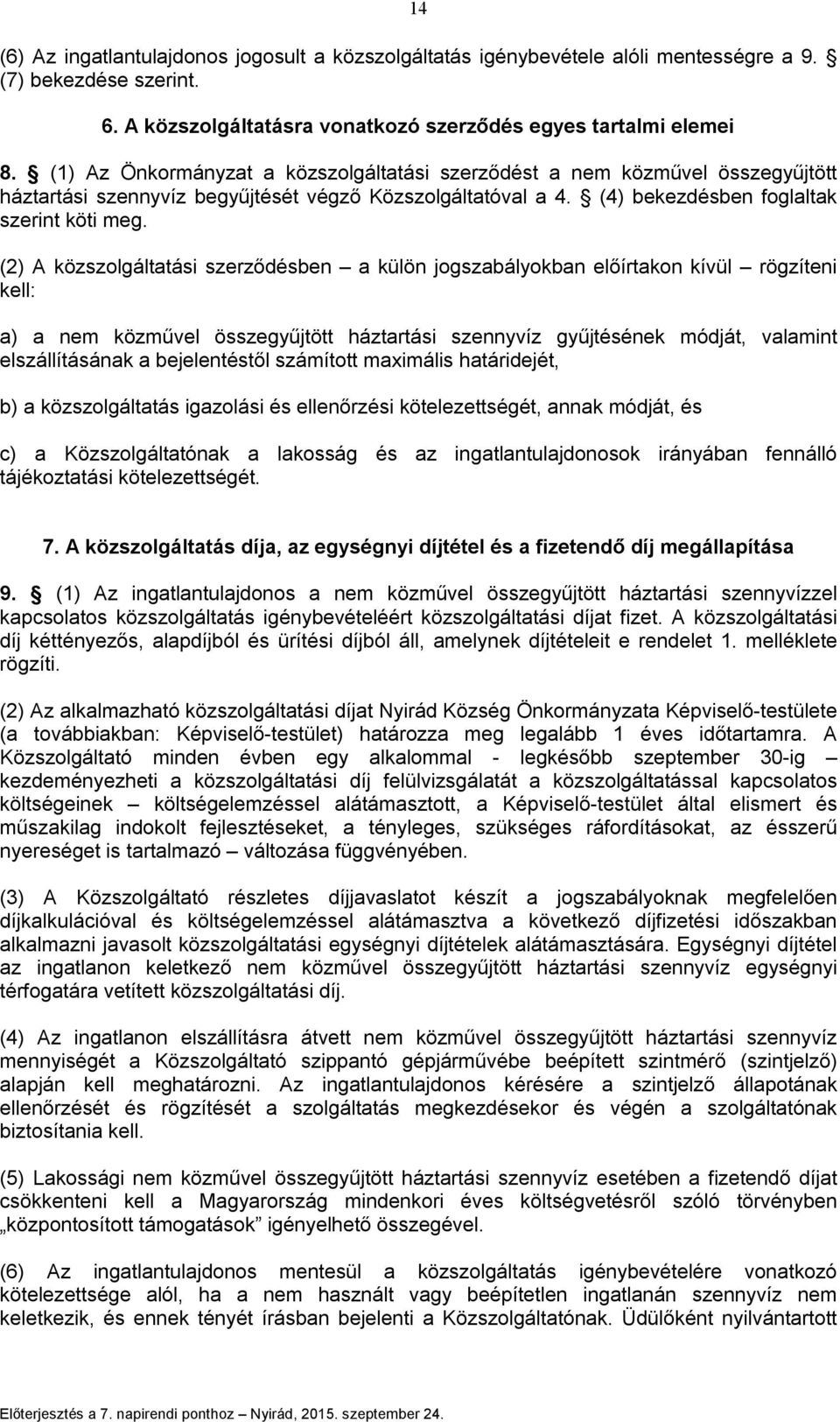 (2) A közszolgáltatási szerződésben a külön jogszabályokban előírtakon kívül rögzíteni kell: a) a nem közművel összegyűjtött háztartási szennyvíz gyűjtésének módját, valamint elszállításának a