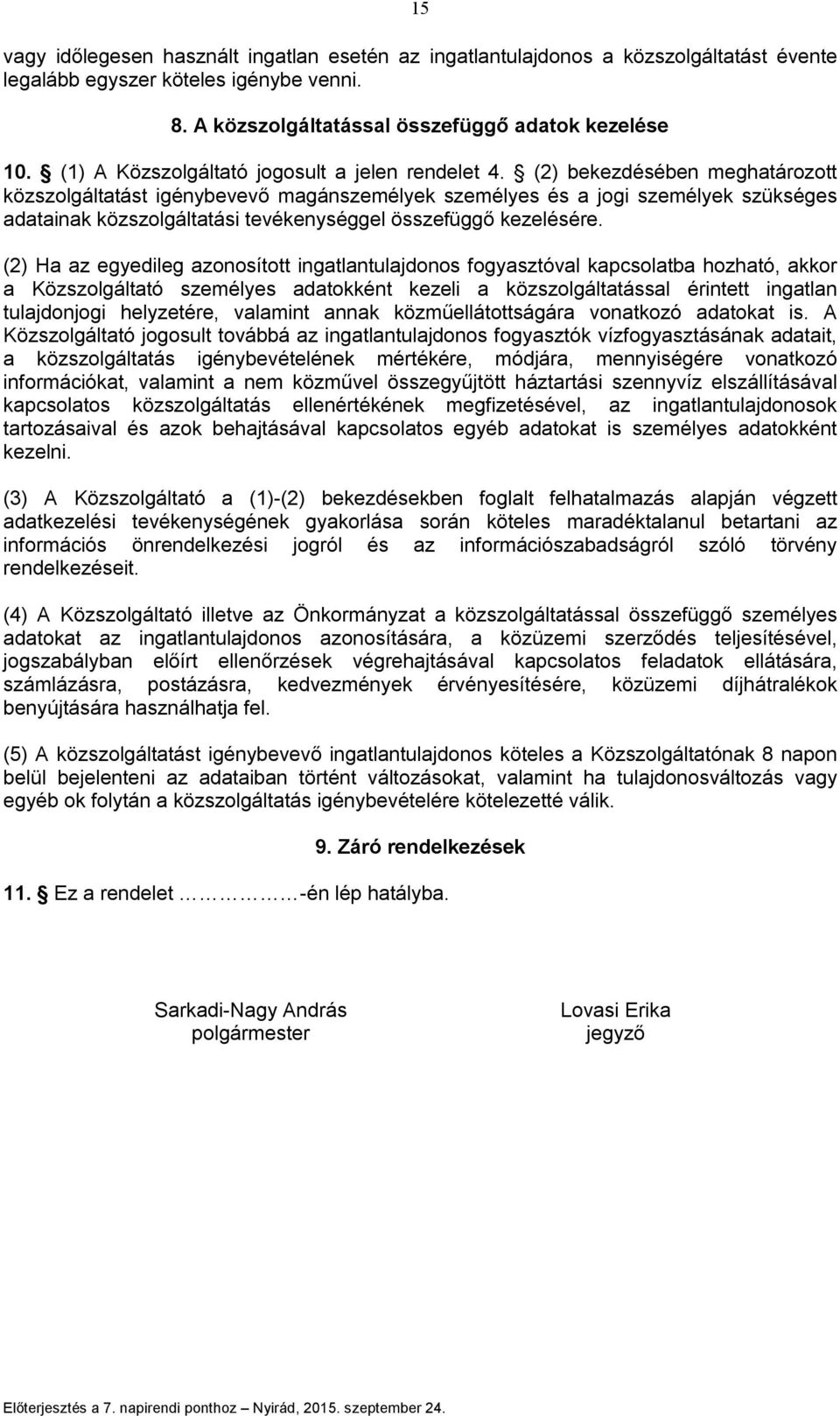 (2) bekezdésében meghatározott közszolgáltatást igénybevevő magánszemélyek személyes és a jogi személyek szükséges adatainak közszolgáltatási tevékenységgel összefüggő kezelésére.