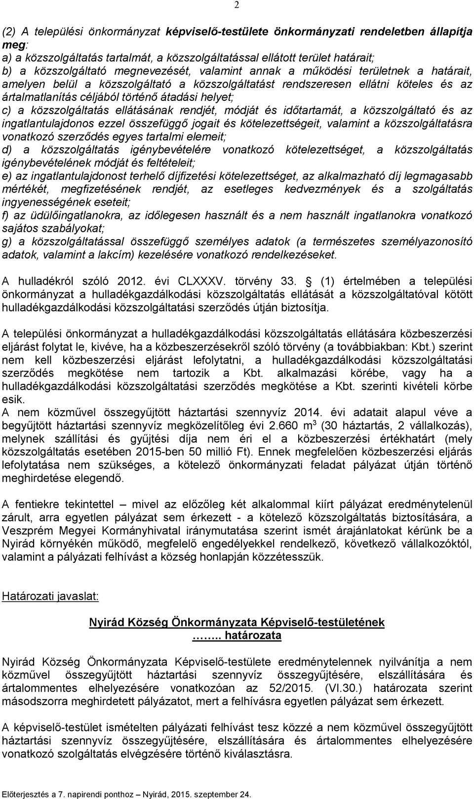 a közszolgáltatás ellátásának rendjét, módját és időtartamát, a közszolgáltató és az ingatlantulajdonos ezzel összefüggő jogait és kötelezettségeit, valamint a közszolgáltatásra vonatkozó szerződés