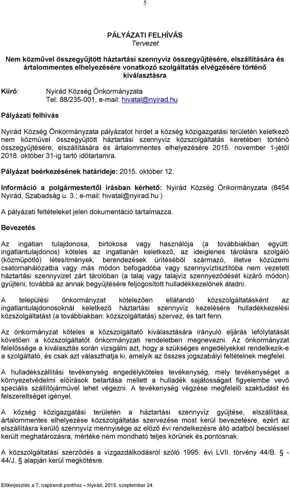 hu Pályázati felhívás Nyirád Község Önkormányzata pályázatot hirdet a község közigazgatási területén keletkező nem közművel összegyűjtött háztartási szennyvíz közszolgáltatás keretében történő