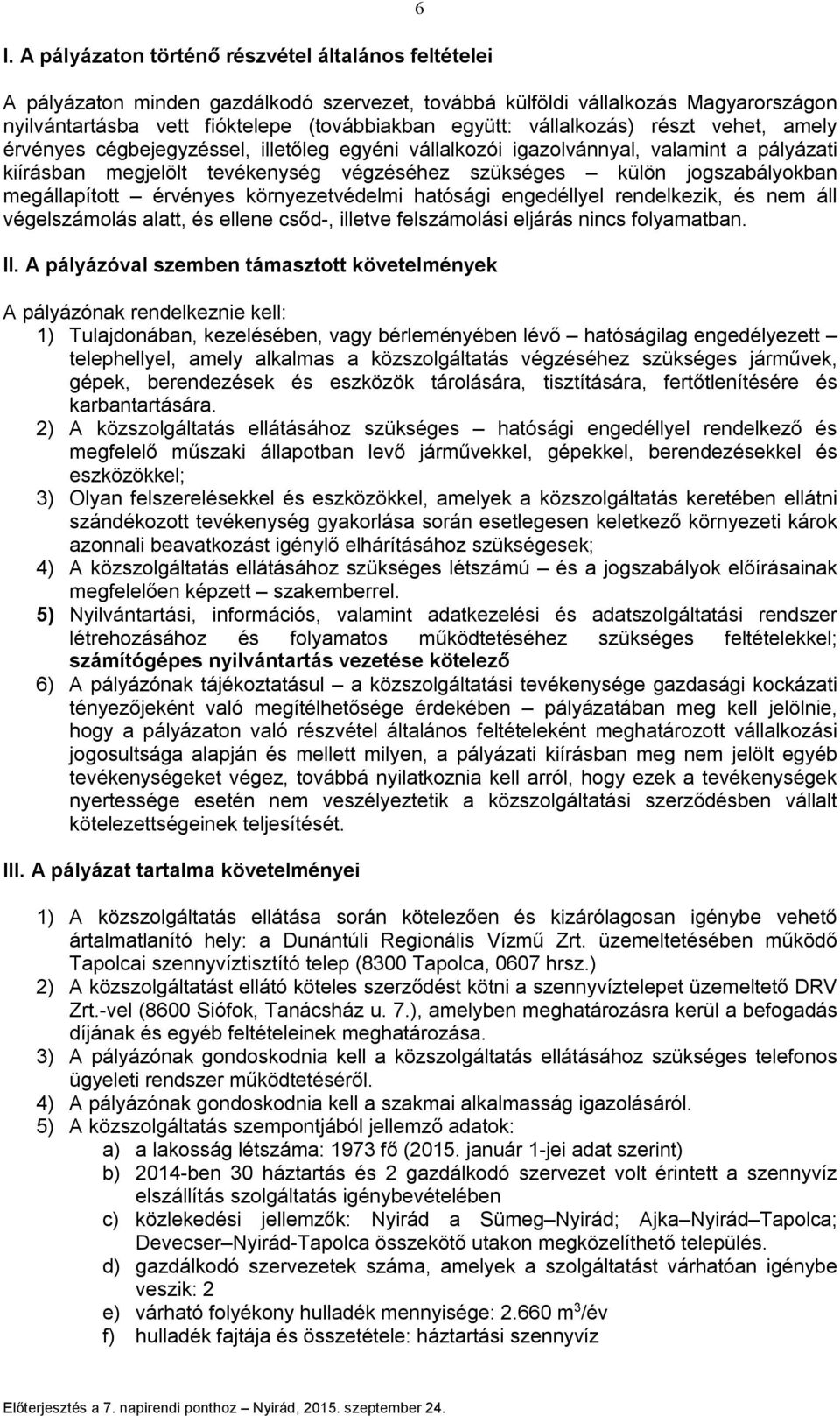 megállapított érvényes környezetvédelmi hatósági engedéllyel rendelkezik, és nem áll végelszámolás alatt, és ellene csőd-, illetve felszámolási eljárás nincs folyamatban. II.
