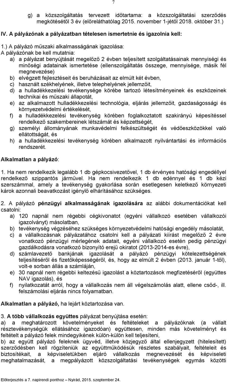 ) A pályázó műszaki alkalmasságának igazolása: A pályázónak be kell mutatnia: a) a pályázat benyújtását megelőző 2 évben teljesített szolgáltatásainak mennyiségi és minőségi adatainak ismertetése
