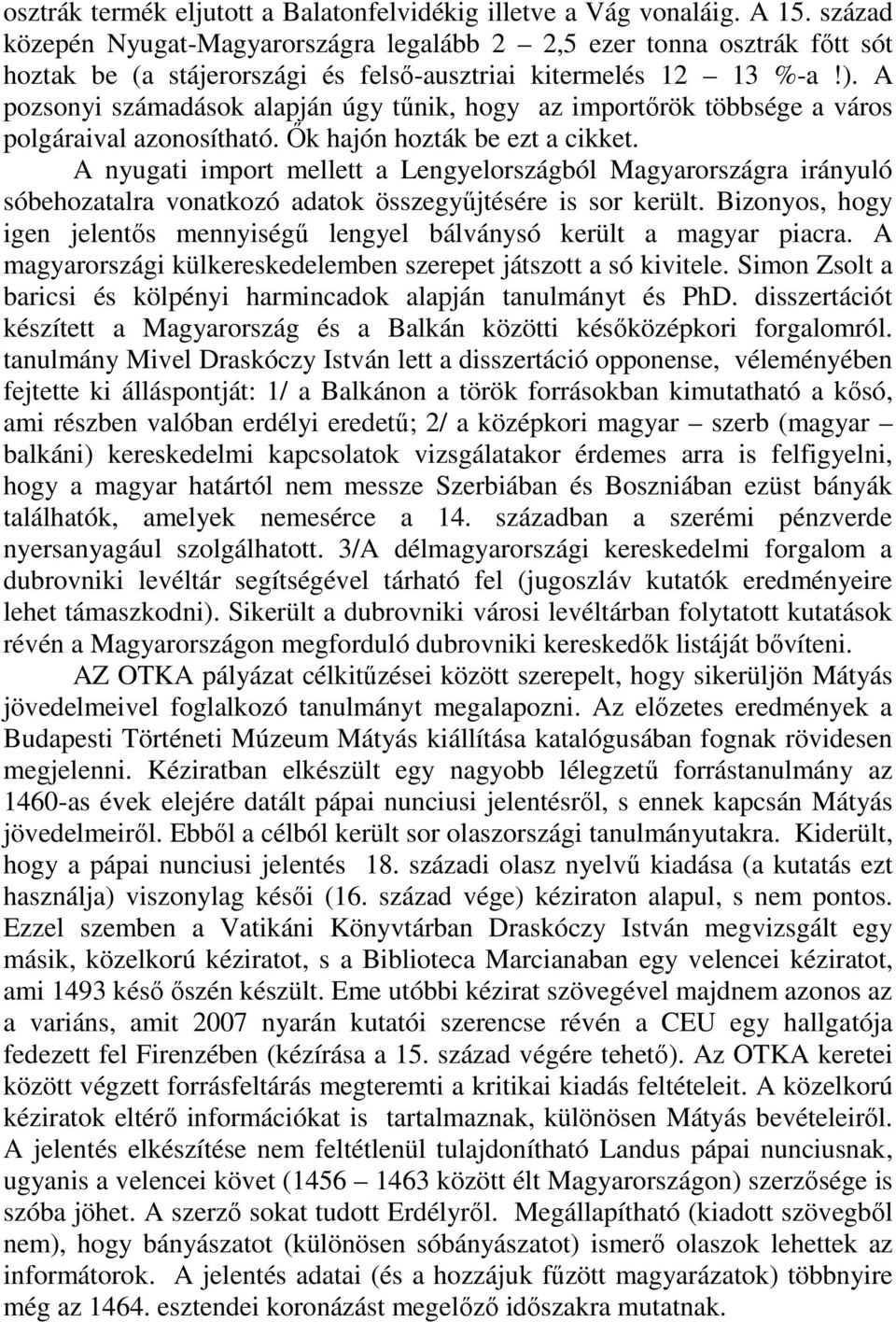 A pozsonyi számadások alapján úgy tűnik, hogy az importőrök többsége a város polgáraival azonosítható. Ők hajón hozták be ezt a cikket.