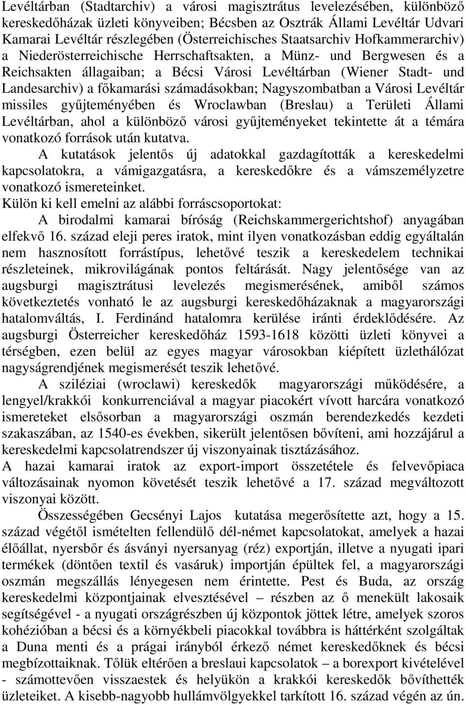 számadásokban; Nagyszombatban a Városi Levéltár missiles gyűjteményében és Wroclawban (Breslau) a Területi Állami Levéltárban, ahol a különböző városi gyűjteményeket tekintette át a témára vonatkozó