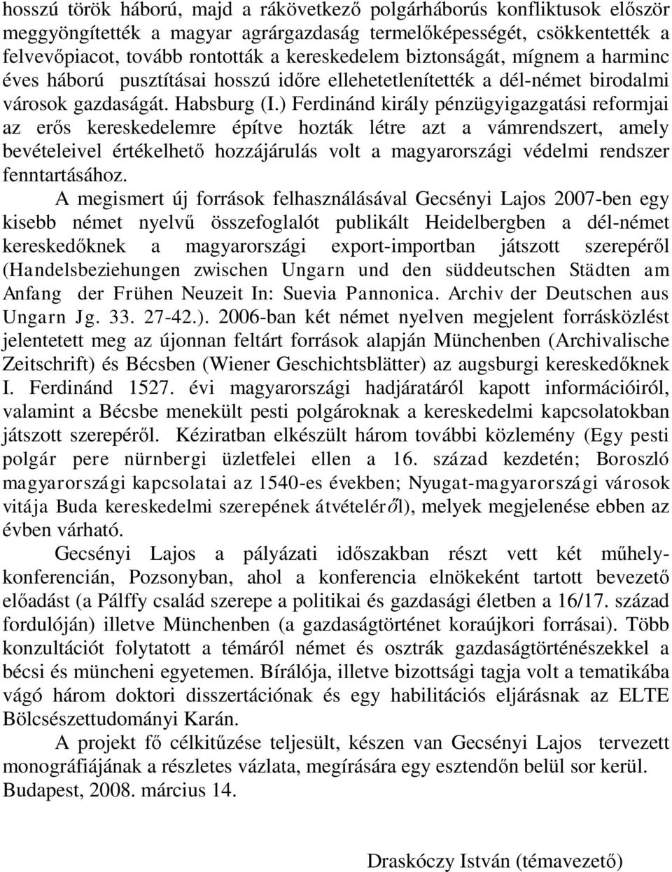 ) Ferdinánd király pénzügyigazgatási reformjai az erős kereskedelemre építve hozták létre azt a vámrendszert, amely bevételeivel értékelhető hozzájárulás volt a magyarországi védelmi rendszer