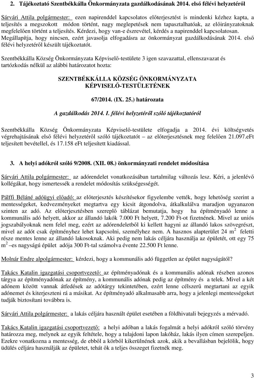 tapasztalhatóak, az előirányzatoknak megfelelően történt a teljesítés. Kérdezi, hogy van-e észrevétel, kérdés a napirenddel kapcsolatosan.