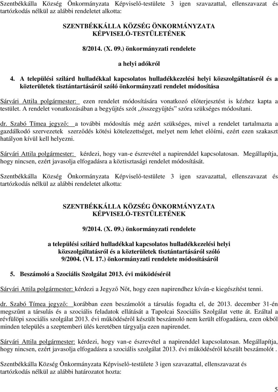 A települési szilárd hulladékkal kapcsolatos hulladékkezelési helyi közszolgáltatásról és a közterületek tisztántartásáról szóló önkormányzati rendelet módosítása Sárvári Attila polgármester: ezen