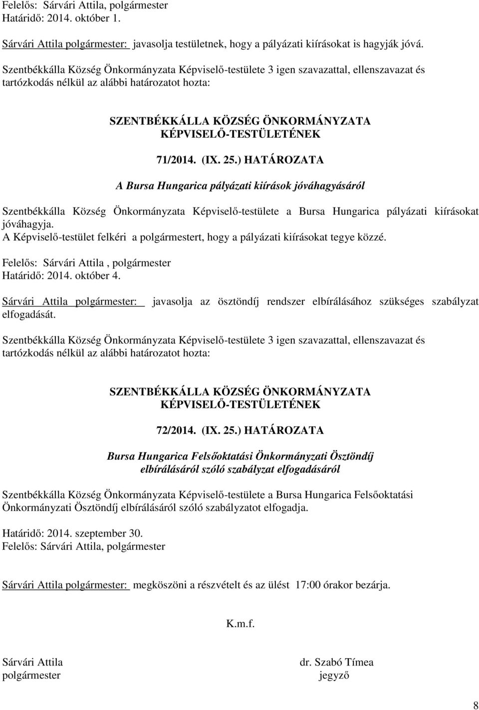 71/2014. (IX. 25.) HATÁROZATA A Bursa Hungarica pályázati kiírások jóváhagyásáról Szentbékkálla Község Önkormányzata Képviselő-testülete a Bursa Hungarica pályázati kiírásokat jóváhagyja.