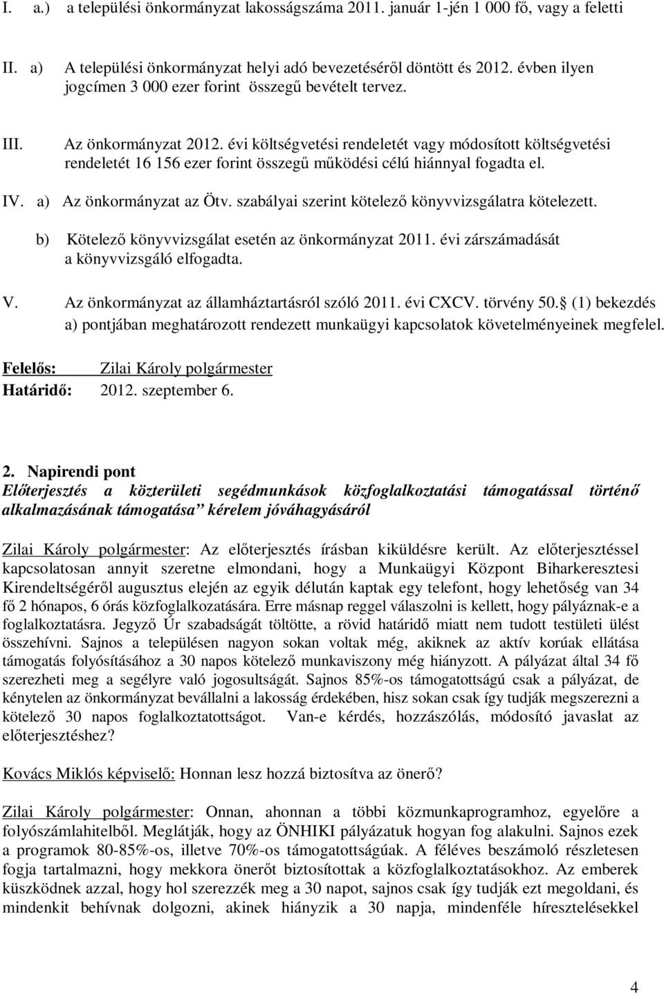 évi költségvetési rendeletét vagy módosított költségvetési rendeletét 16 156 ezer forint összegű működési célú hiánnyal fogadta el. IV. a) Az önkormányzat az Ötv.