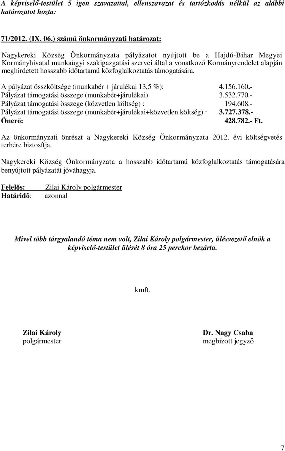 meghirdetett hosszabb időtartamú közfoglalkoztatás támogatására. A pályázat összköltsége (munkabér + járulékai 13,5 %): 4.156.160.- Pályázat támogatási összege (munkabér+járulékai) 3.532.770.