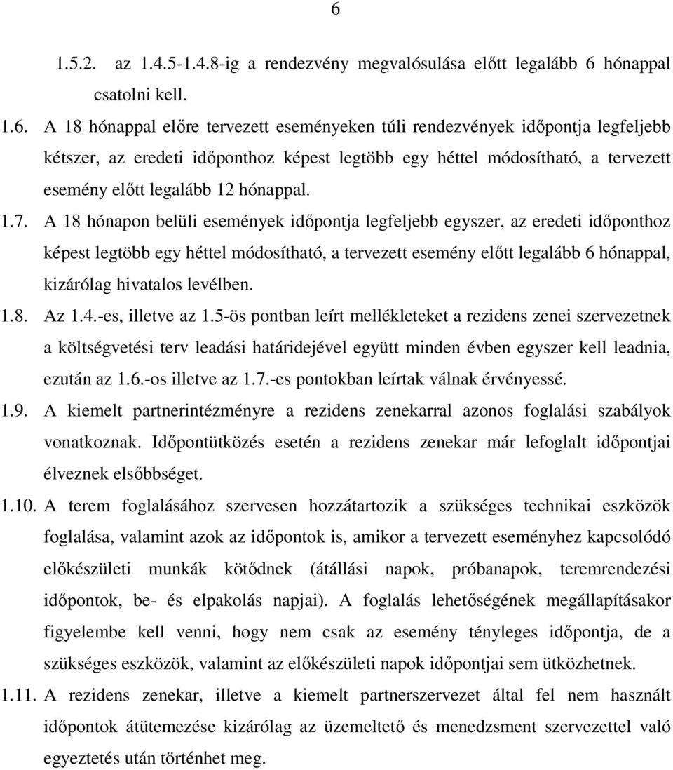 A 18 hónapon belüli események idıpontja legfeljebb egyszer, az eredeti idıponthoz képest legtöbb egy héttel módosítható, a tervezett esemény elıtt legalább 6 hónappal, kizárólag hivatalos levélben. 1.8. Az 1.