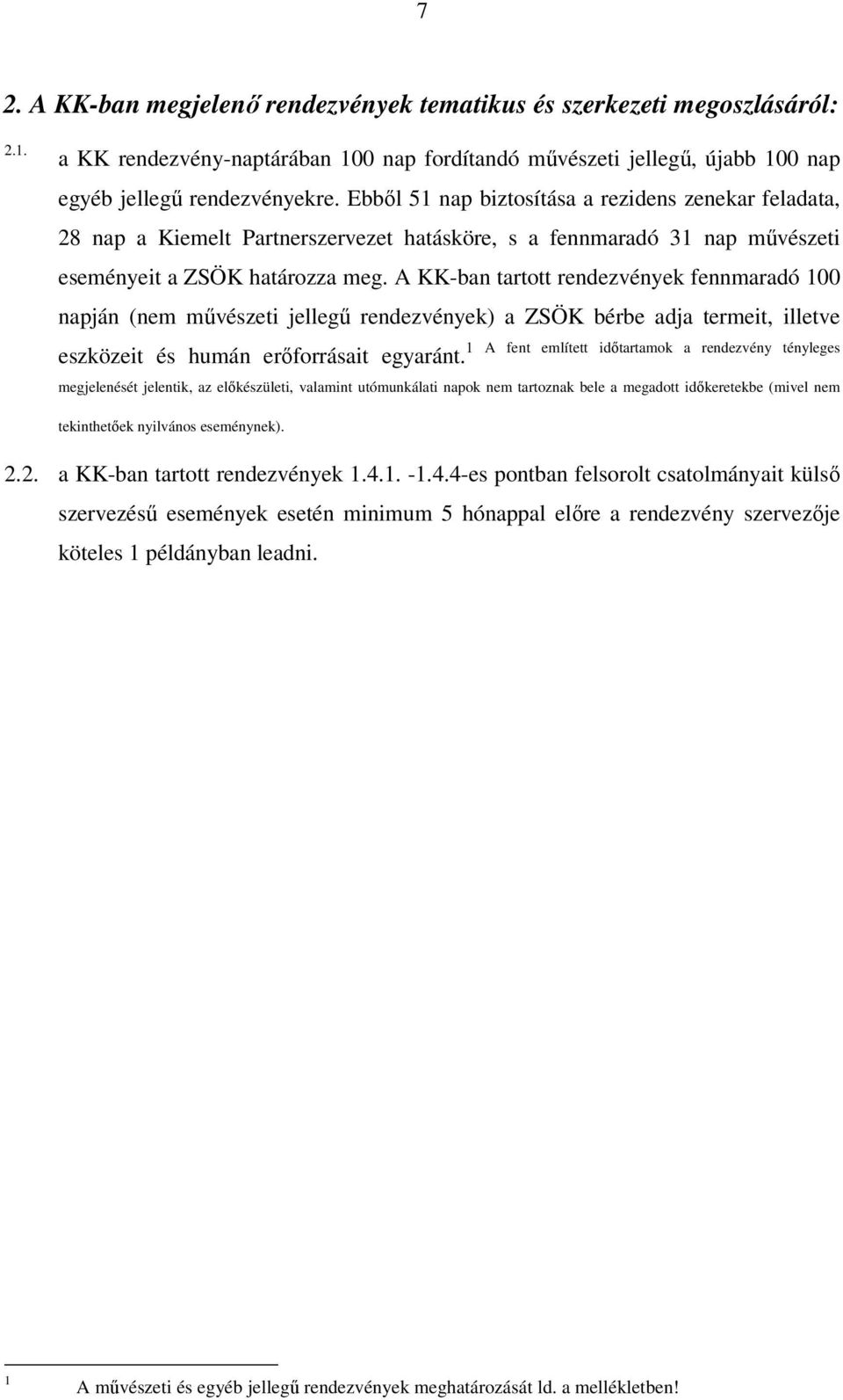 A KK-ban tartott rendezvények fennmaradó 100 napján (nem mővészeti jellegő rendezvények) a ZSÖK bérbe adja termeit, illetve 1 A fent említett idıtartamok a rendezvény tényleges eszközeit és humán