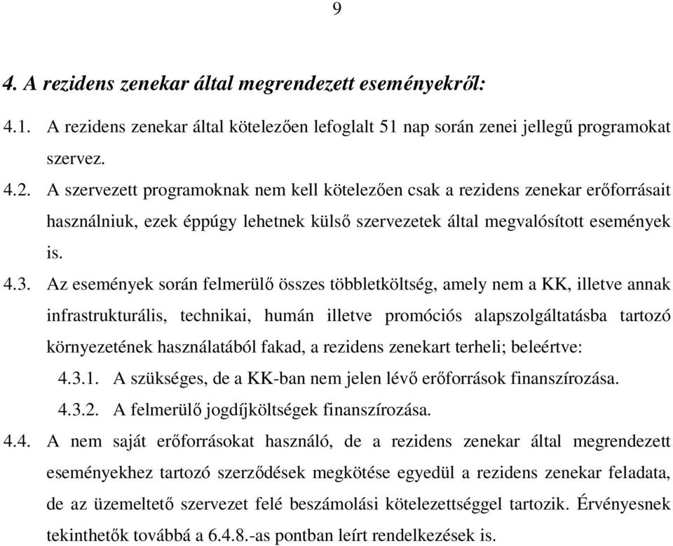 Az események során felmerülı összes többletköltség, amely nem a KK, illetve annak infrastrukturális, technikai, humán illetve promóciós alapszolgáltatásba tartozó környezetének használatából fakad, a