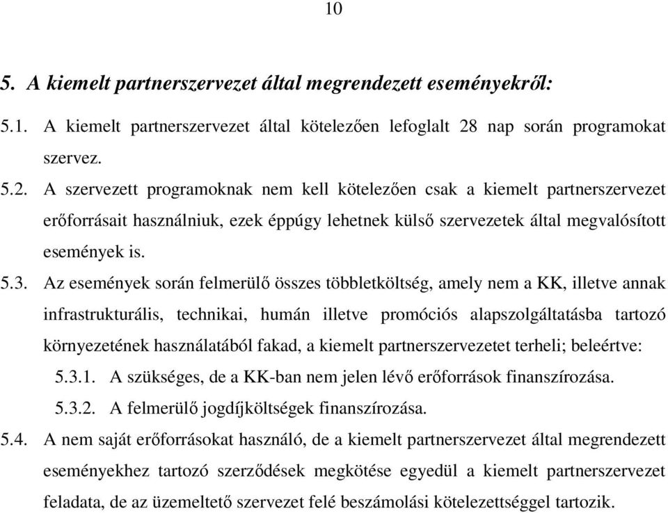 A szervezett programoknak nem kell kötelezıen csak a kiemelt partnerszervezet erıforrásait használniuk, ezek éppúgy lehetnek külsı szervezetek által megvalósított események is. 5.3.