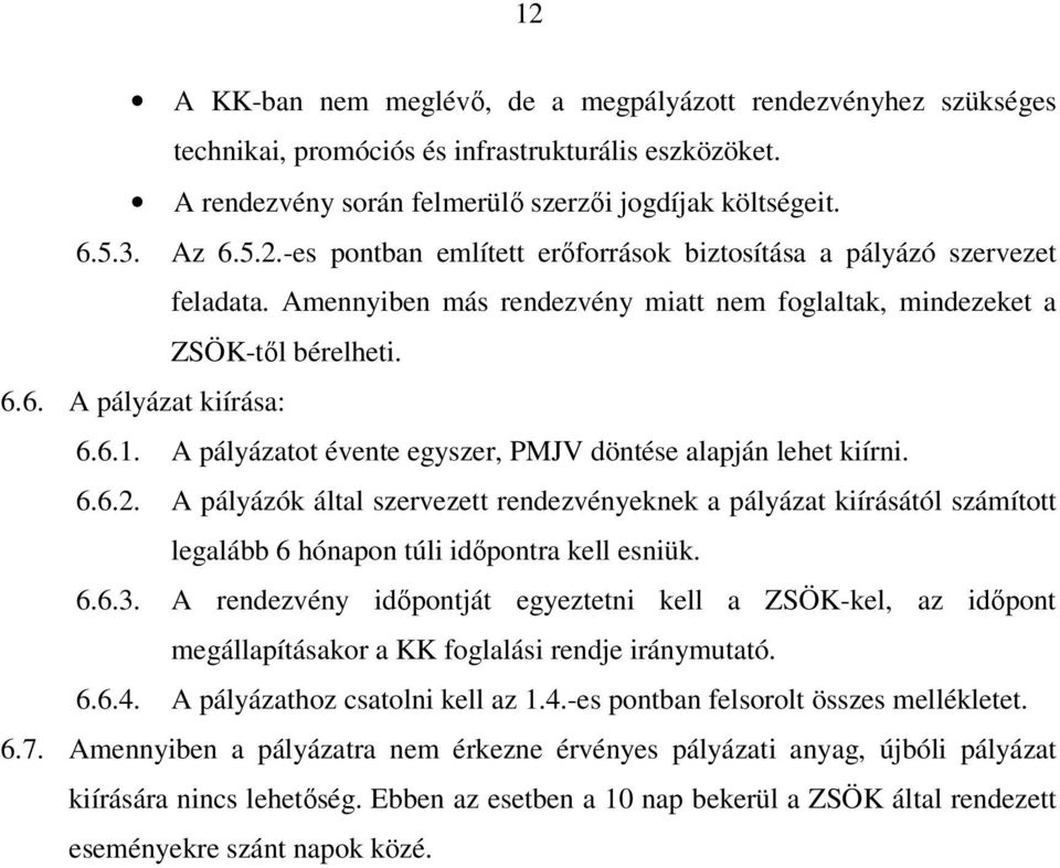 A pályázók által szervezett rendezvényeknek a pályázat kiírásától számított legalább 6 hónapon túli idıpontra kell esniük. 6.6.3.