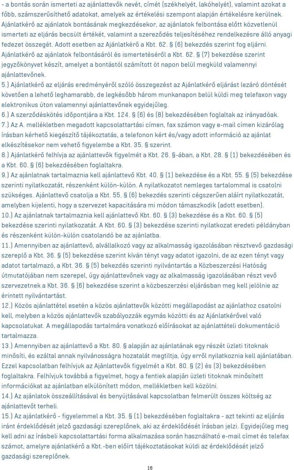 fedezet összegét. Adott esetben az Ajánlatkérő a Kbt. 62. (6) bekezdés szerint fog eljárni. Ajánlatkérő az ajánlatok felbontásáról és ismertetéséről a Kbt. 62. (7) bekezdése szerint jegyzőkönyvet készít, amelyet a bontástól számított öt napon belül megküld valamennyi ajánlattevőnek.