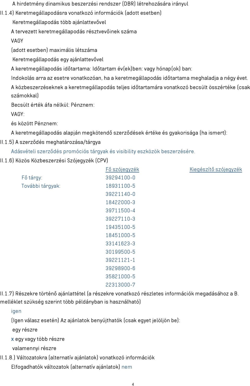 Keretmegállapodás egy ajánlattevővel A keretmegállapodás időtartama: Időtartam év(ek)ben: vagy hónap(ok) ban: Indokolás arra az esetre vonatkozóan, ha a keretmegállapodás időtartama meghaladja a négy