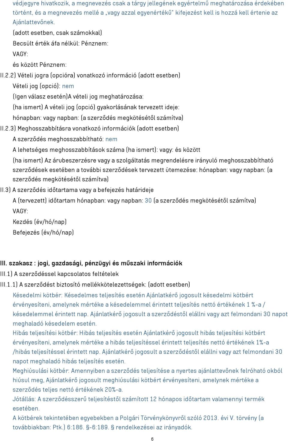 2) Vételi jogra (opcióra) vonatkozó információ (adott esetben) Vételi jog (opció): nem (Igen válasz esetén)a vételi jog meghatározása: (ha ismert) A vételi jog (opció) gyakorlásának tervezett ideje: