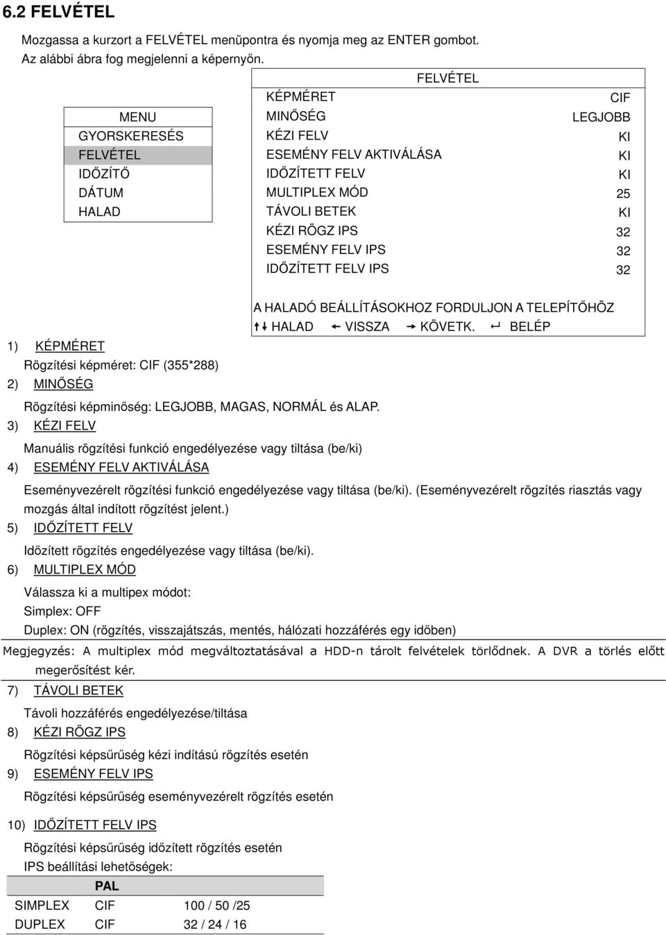 FELV IPS 32 IDZÍTETT FELV IPS 32 1) KÉPMÉRET Rögzítési képméret: CIF (355*288) 2) MINSÉG A HALADÓ BEÁLLÍTÁSOKHOZ FORDULJON A TELEPÍTHÖZ HALAD VISSZA KÖVETK.