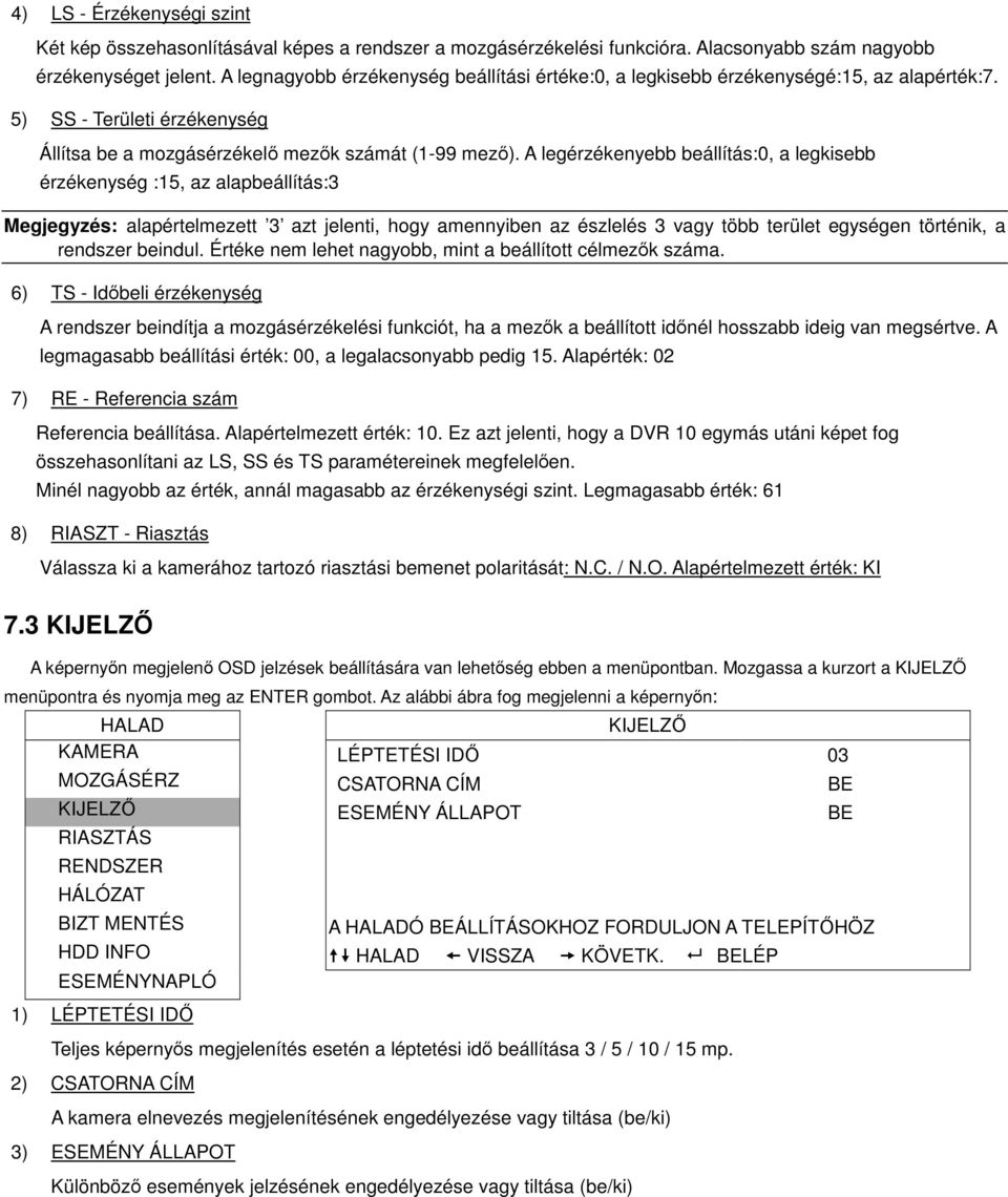 A legérzékenyebb beállítás:0, a legkisebb érzékenység :15, az alapbeállítás:3 Megjegyzés: alapértelmezett 3 azt jelenti, hogy amennyiben az észlelés 3 vagy több terület egységen történik, a rendszer