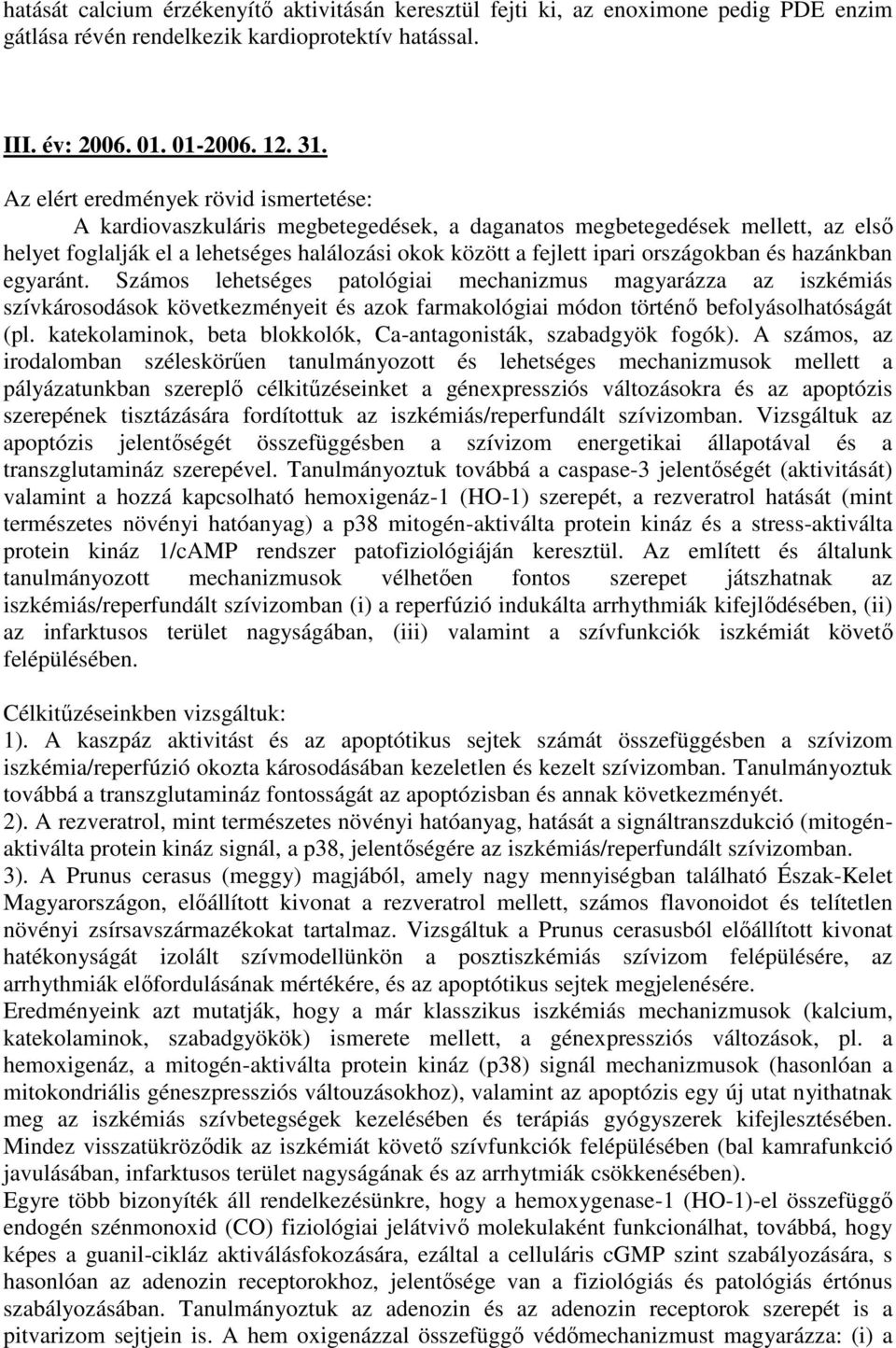 Számos lehetséges patológiai mechanizmus magyarázza az iszkémiás szívkárosodások következményeit és azok farmakológiai módon történő befolyásolhatóságát (pl.