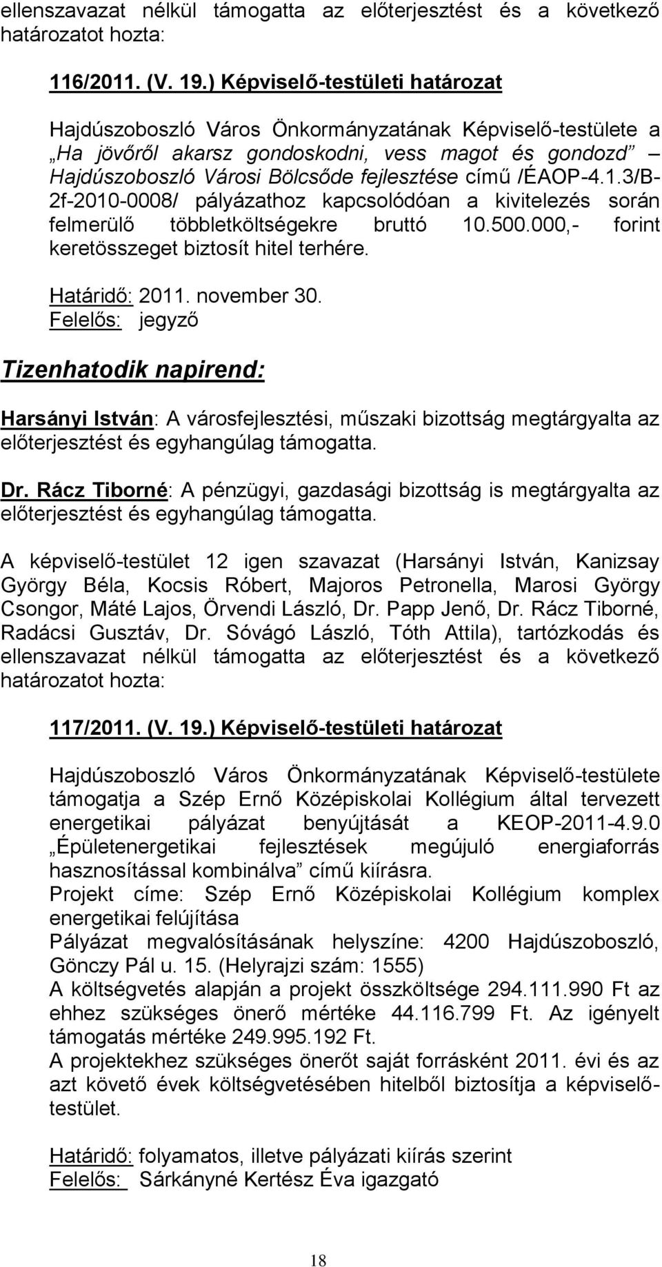 Felelős: jegyző Tizenhatodik napirend: Harsányi István: A városfejlesztési, műszaki bizottság megtárgyalta az előterjesztést és egyhangúlag támogatta. Dr.