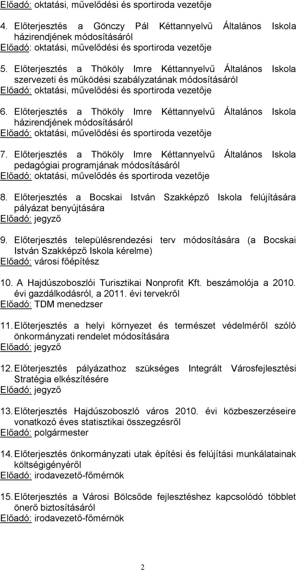 Előterjesztés a Thököly Imre Kéttannyelvű Általános Iskola házirendjének módosításáról Előadó: oktatási, művelődési és sportiroda vezetője 7.