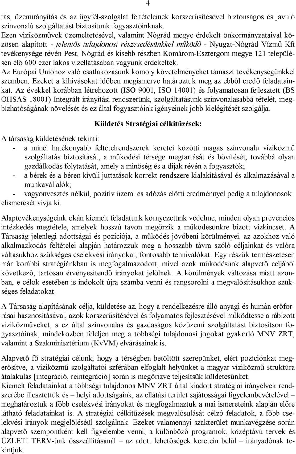 Nógrád és kisebb részben Komárom-Esztergom megye 121 településén élő 600 ezer lakos vízellátásában vagyunk érdekeltek.