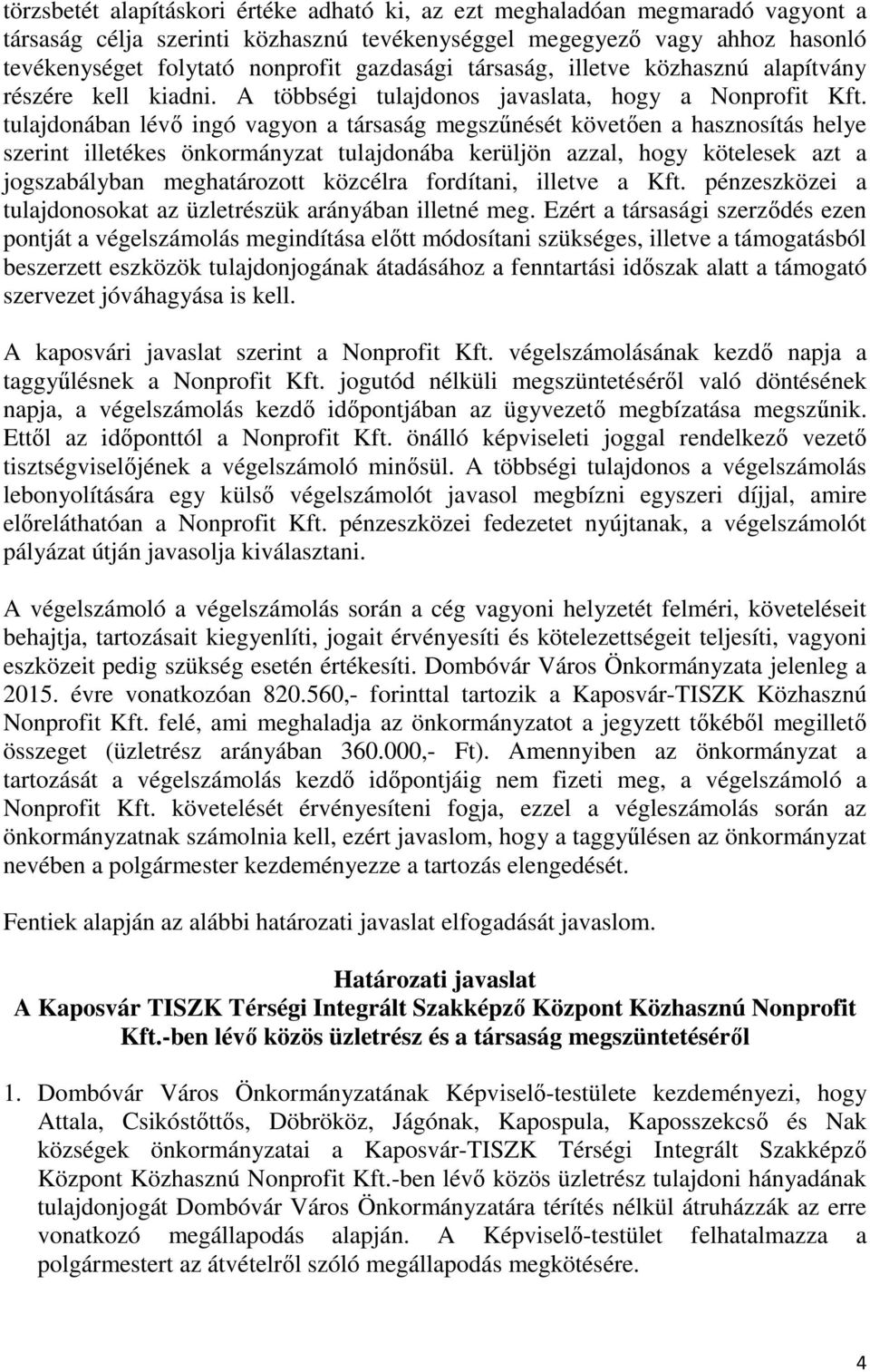 tulajdonában lévő ingó vagyon a társaság megszűnését követően a hasznosítás helye szerint illetékes önkormányzat tulajdonába kerüljön azzal, hogy kötelesek azt a jogszabályban meghatározott közcélra