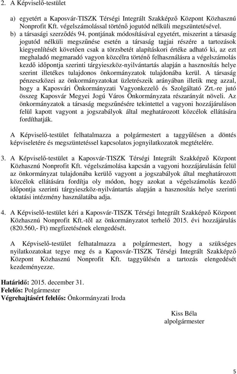 pontjának módosításával egyetért, miszerint a társaság jogutód nélküli megszűnése esetén a társaság tagjai részére a tartozások kiegyenlítését követően csak a törzsbetét alapításkori értéke adható