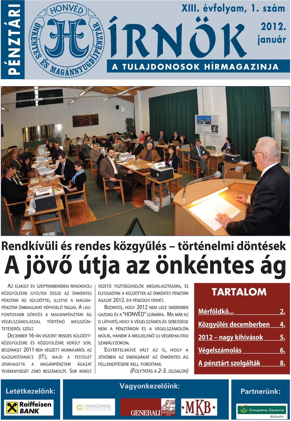 ÁG KÜLDÖTTEI, ILLETVE A MAGÁN- PÉNZTÁR ÖNMAGUKAT KÉPVISELŐ TAGJAI. A LEG- FONTOSABB DÖNTÉS A MAGÁNPÉNZTÁRI ÁG VÉGELSZÁMOLÁSSAL TÖRTÉNŐ MEGSZÜN- TETÉSÉRŐL SZÓLT.