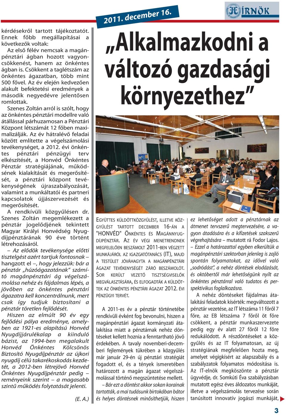 Szenes Zoltán arról is szólt, hogy az önkéntes pénztári modellre való átállással párhuzamosan a Pénztári Központ létszámát 12 főben maximalizálják.