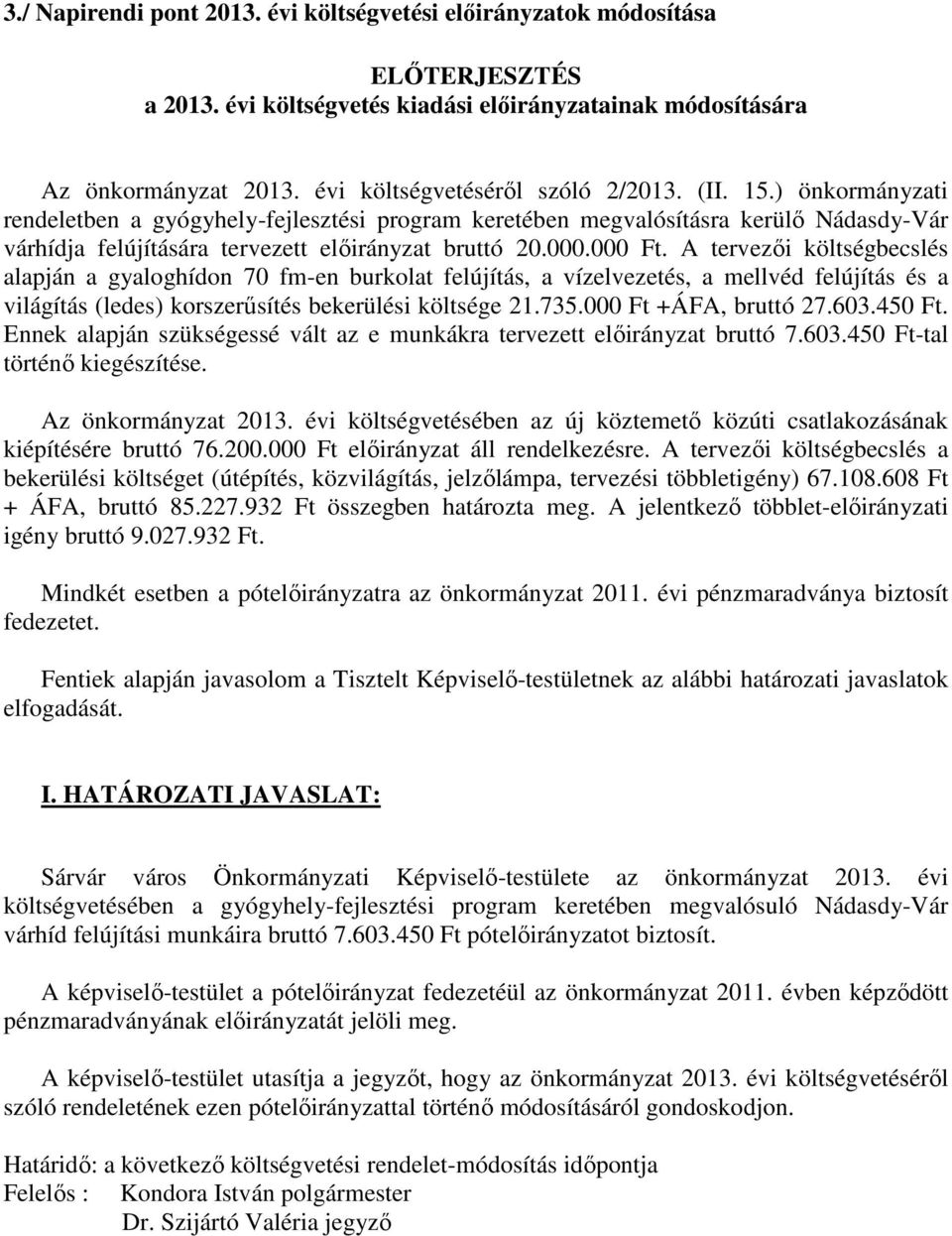 ) önkormányzati rendeletben a gyógyhely-fejlesztési program keretében megvalósításra kerülő Nádasdy-Vár várhídja felújítására tervezett előirányzat bruttó 20.000.000 Ft.