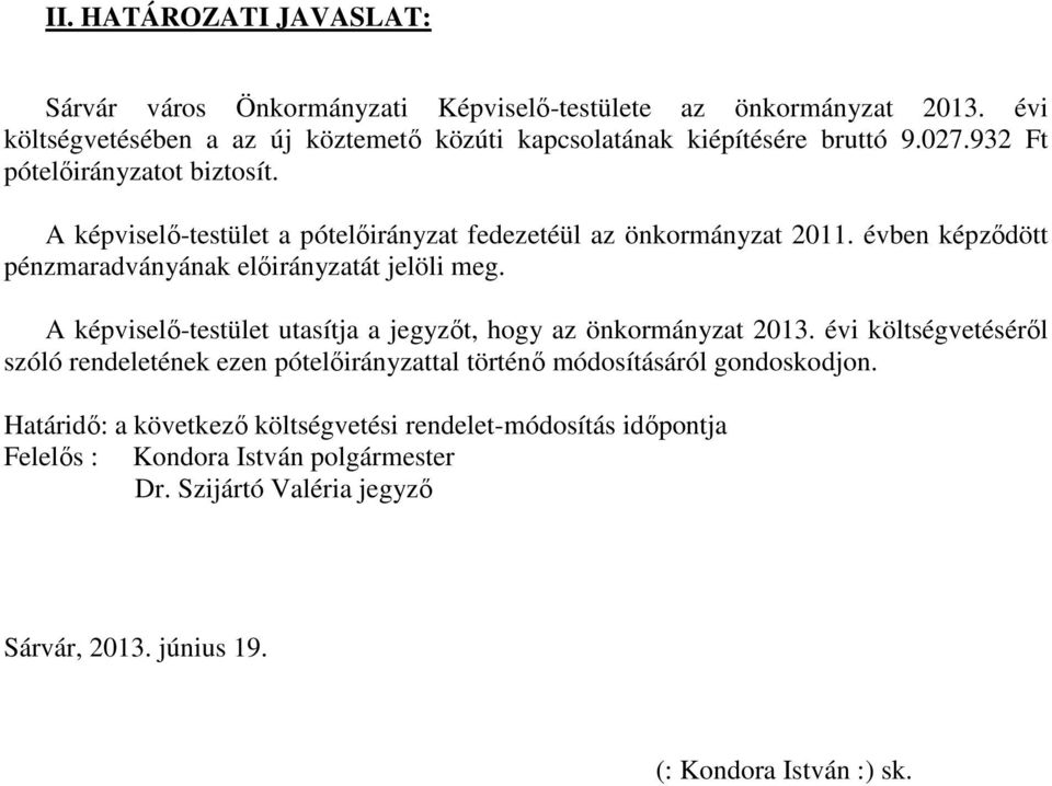 A képviselő-testület a pótelőirányzat fedezetéül az önkormányzat 2011. évben képződött pénzmaradványának előirányzatát jelöli meg.