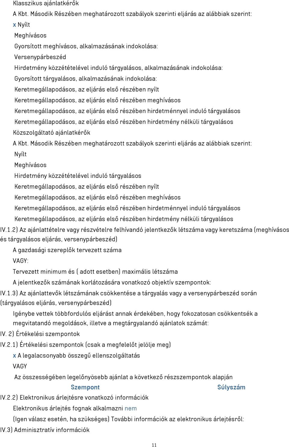 tárgyalásos, alkalmazásának indokolása: Gyorsított tárgyalásos, alkalmazásának indokolása: Keretmegállapodásos, az eljárás első részében nyílt Keretmegállapodásos, az eljárás első részében meghívásos