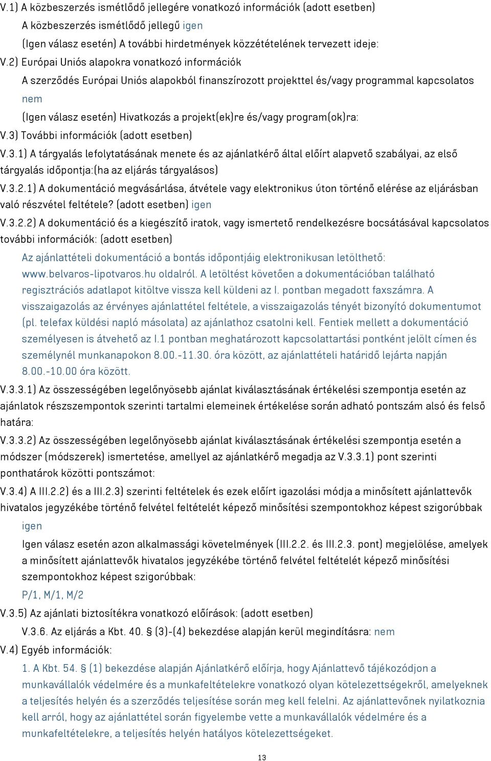 és/vagy program(ok)ra: V.3) További információk (adott esetben) V.3.1) A tárgyalás lefolytatásának menete és az ajánlatkérő által előírt alapvető szabályai, az első tárgyalás időpontja:(ha az eljárás tárgyalásos) V.