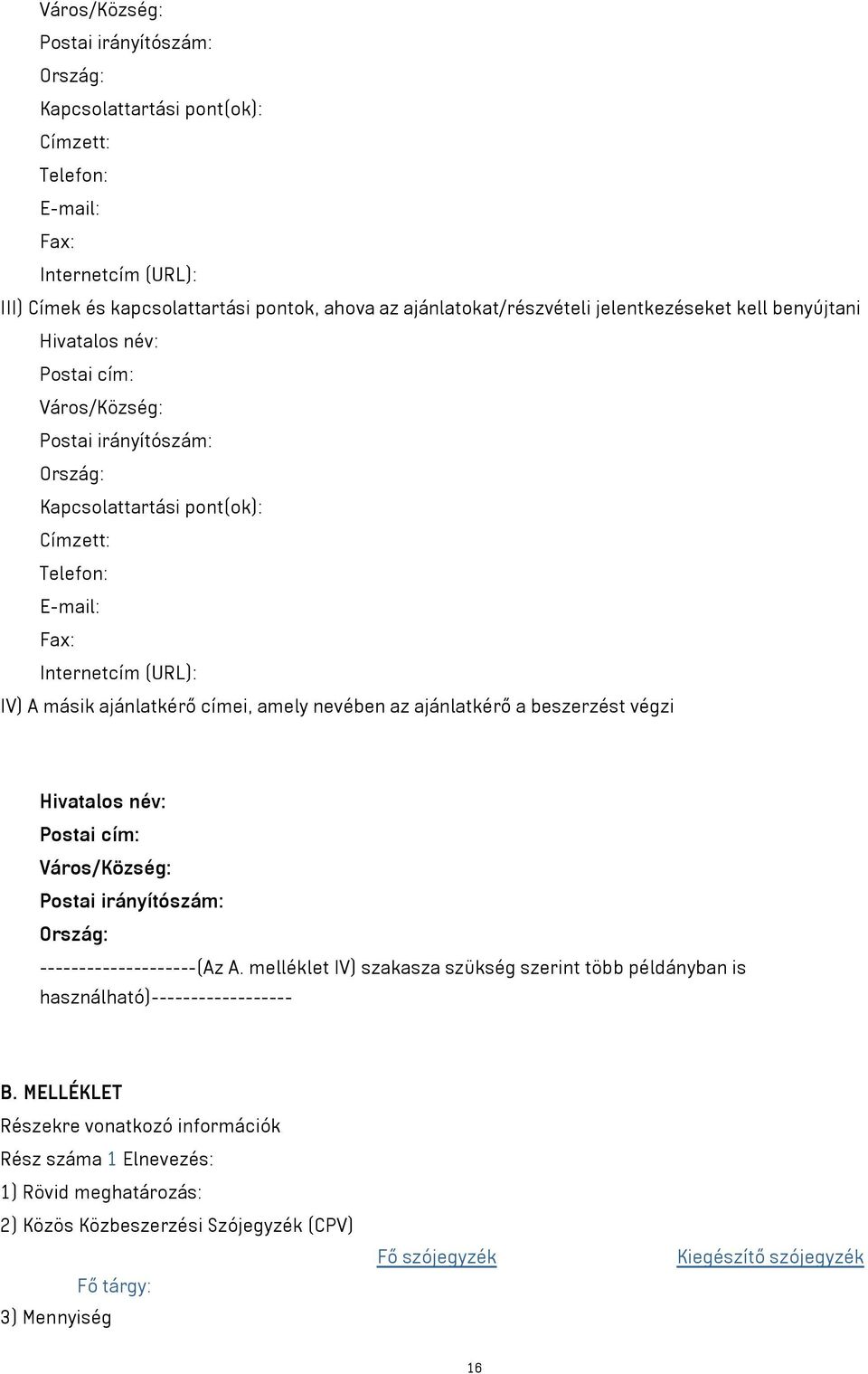 ajánlatkérő címei, amely nevében az ajánlatkérő a beszerzést végzi Hivatalos név: Postai cím: Város/Község: Postai irányítószám: Ország: --------------------(Az A.