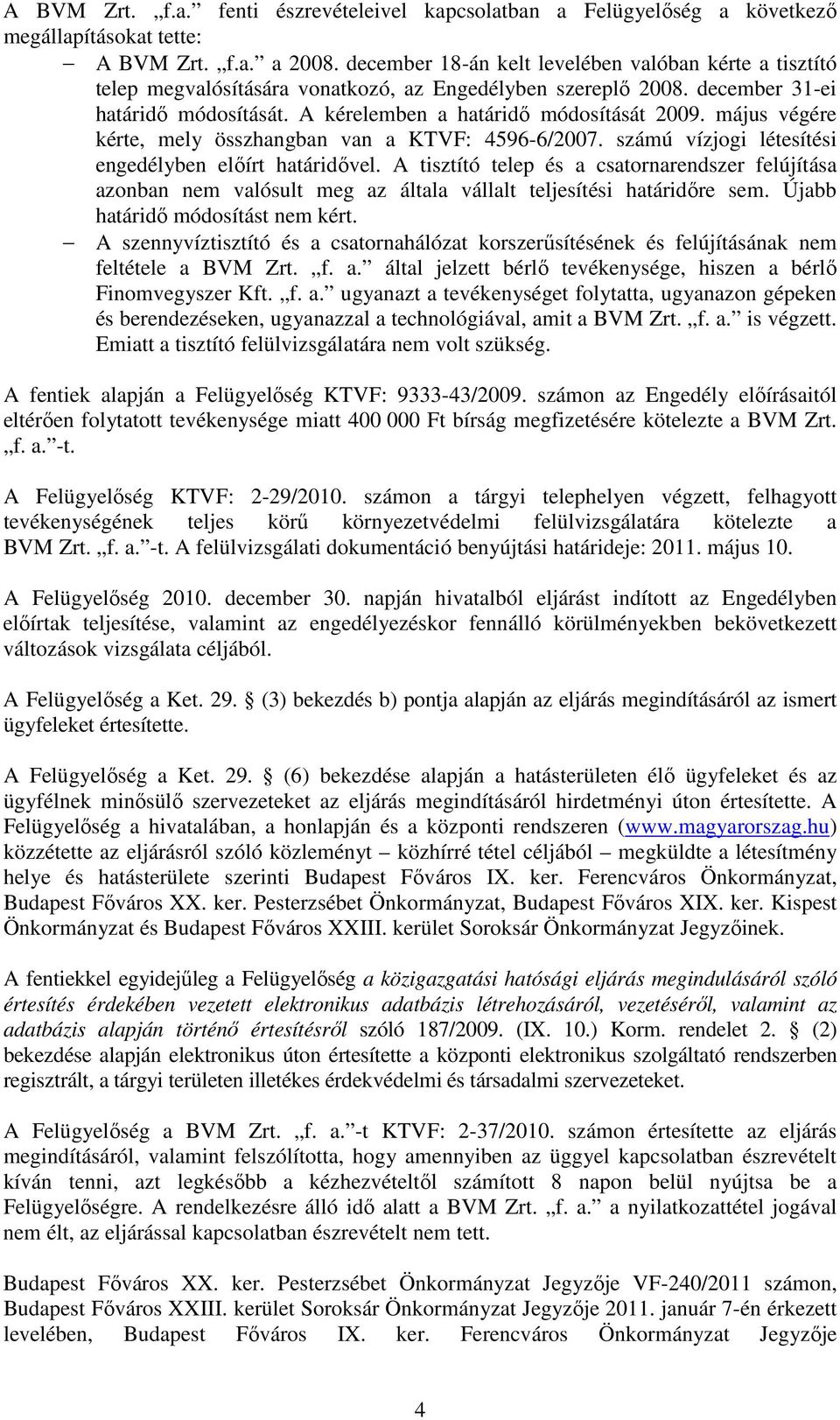 május végére kérte, mely összhangban van a KTVF: 4596-6/2007. számú vízjogi létesítési engedélyben előírt határidővel.