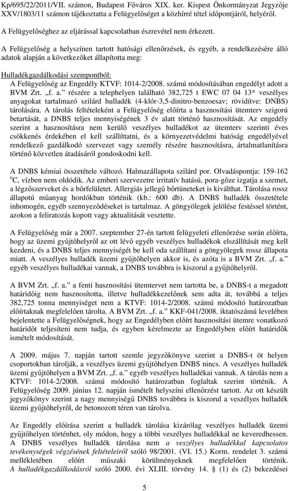 A Felügyelőség a helyszínen tartott hatósági ellenőrzések, és egyéb, a rendelkezésére álló adatok alapján a következőket állapította meg: Hulladékgazdálkodási szempontból: A Felügyelőség az Engedély