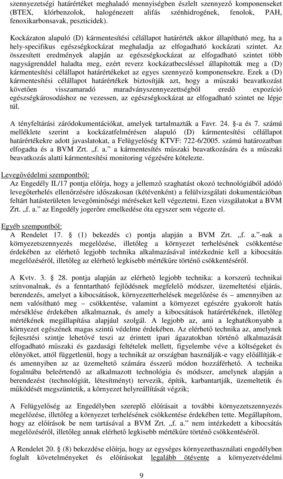 Az összesített eredmények alapján az egészségkockázat az elfogadható szintet több nagyságrenddel haladta meg, ezért reverz kockázatbecsléssel állapították meg a (D) kármentesítési célállapot