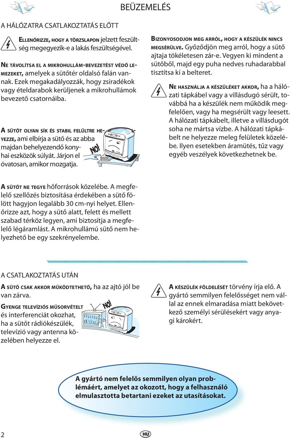 A SÜTŐT OLYAN SÍK ÉS STABIL FELÜLTRE HE- L- YEZZE, ami elbírja a sütő és az abba majdan behelyezendő konyhai eszközök súlyát. Járjon el óvatosan, amikor mozgatja.